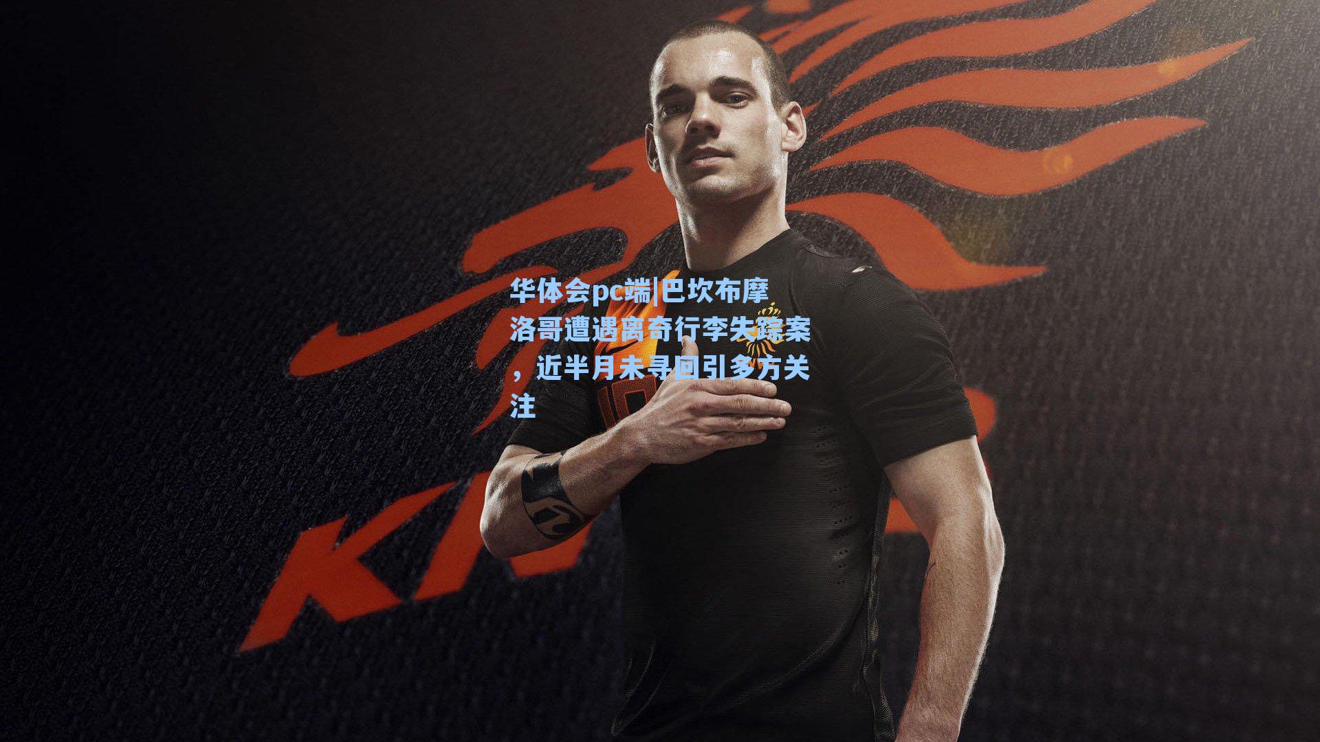 巴坎布摩洛哥遭遇离奇行李失踪案，近半月未寻回引多方关注