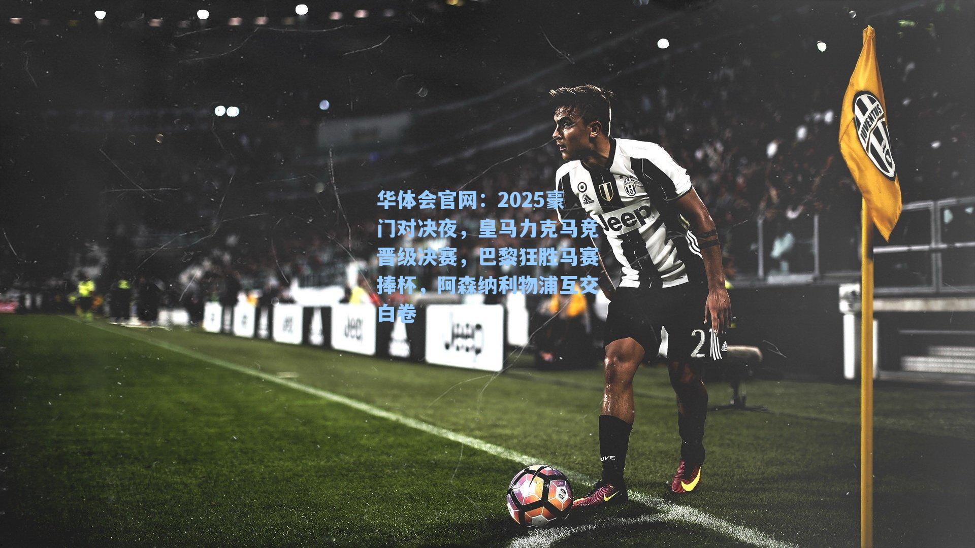 2025豪门对决夜，皇马力克马竞晋级决赛，巴黎狂胜马赛捧杯，阿森纳利物浦互交白卷