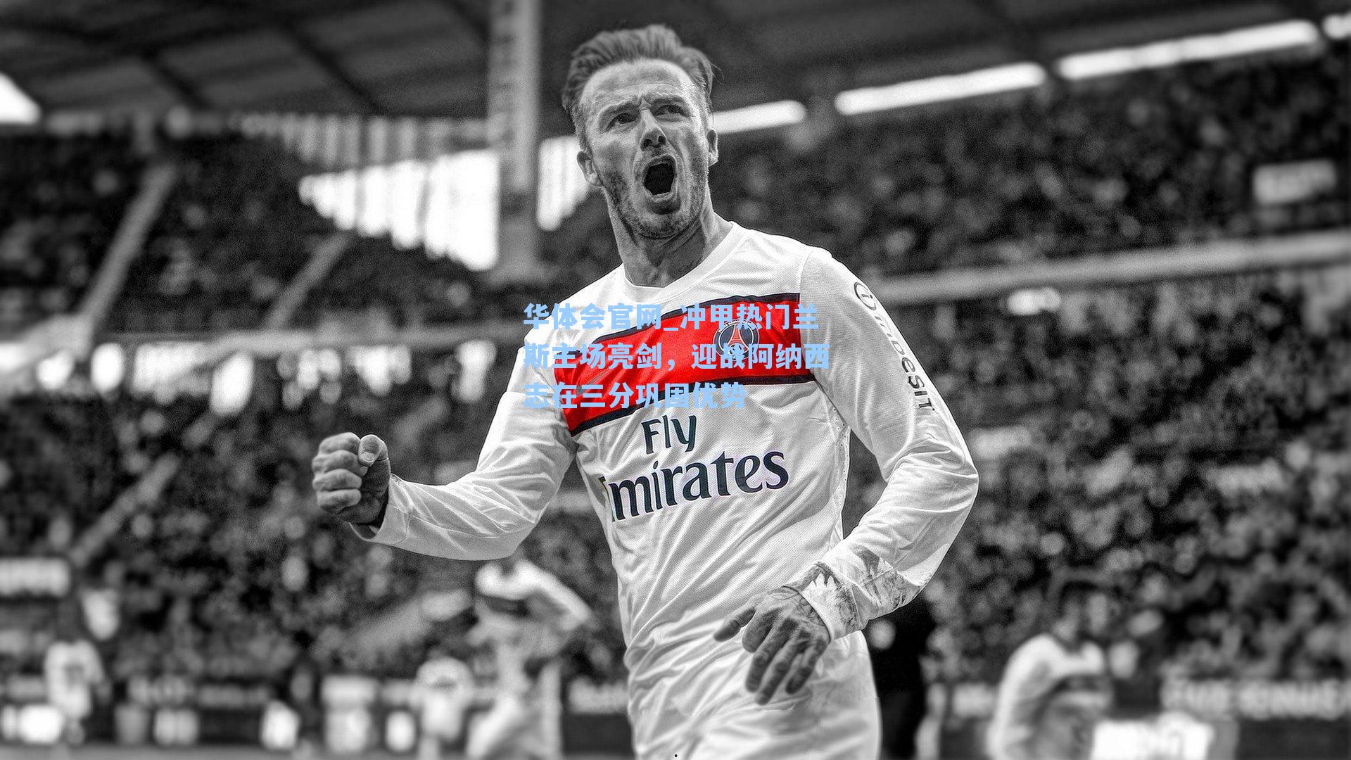 冲甲热门兰斯主场亮剑，迎战阿纳西志在三分巩固优势