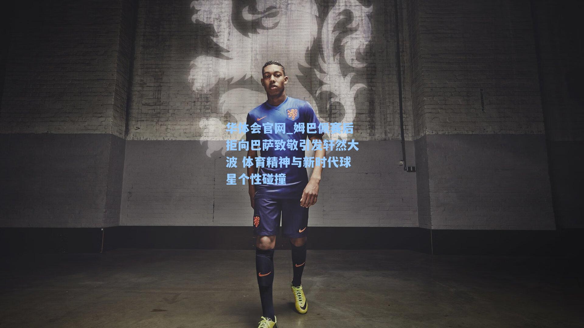姆巴佩赛后拒向巴萨致敬引发轩然大波 体育精神与新时代球星个性碰撞