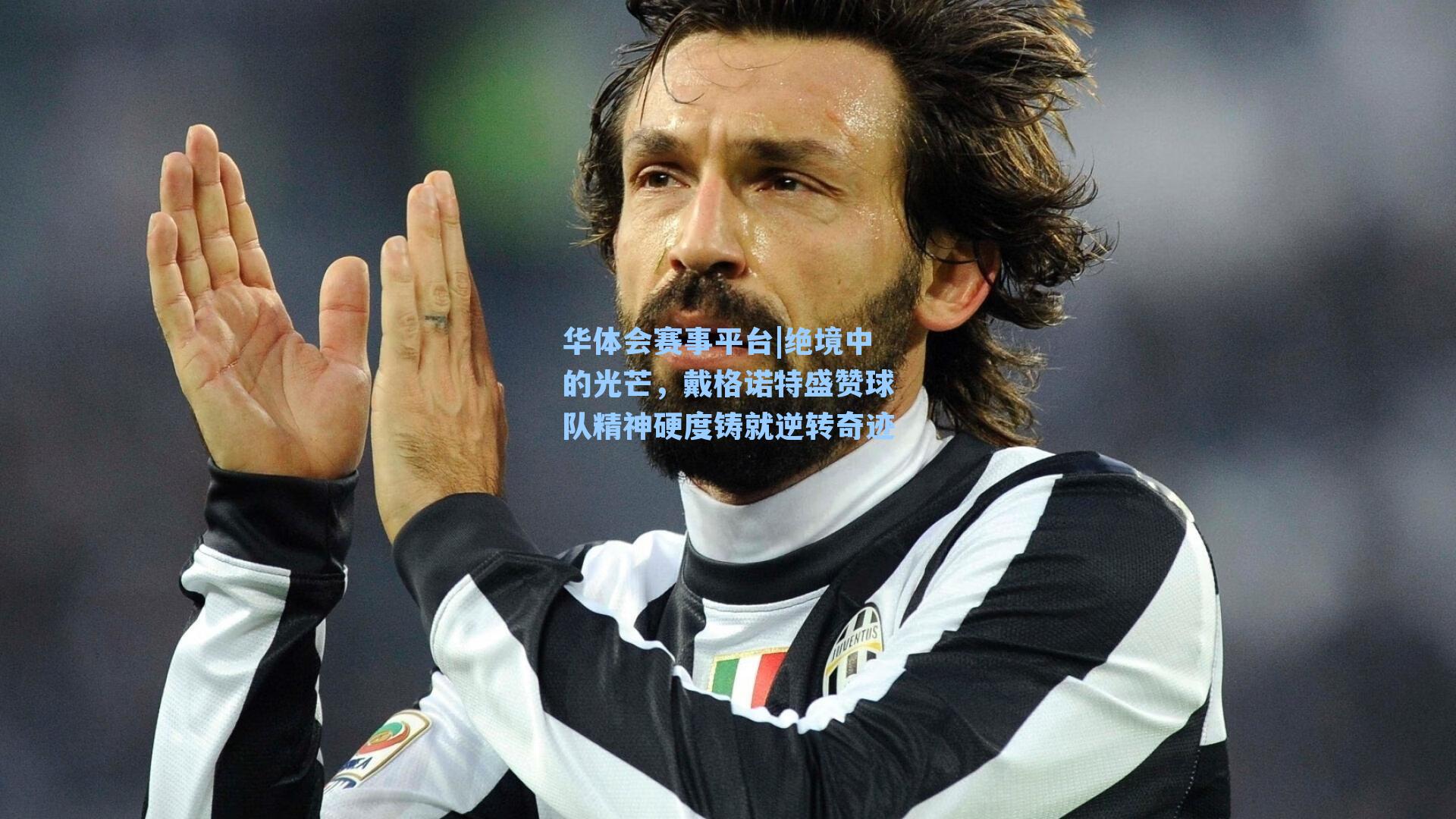 绝境中的光芒，戴格诺特盛赞球队精神硬度铸就逆转奇迹